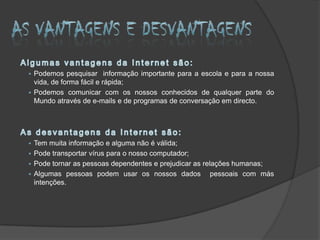O estado actual da InternetA Internet hoje em dia é, cada vez mais, uma ferramenta indispensável para a população de todo o mundo. No início foi criada com o objectivo de facilitar a comunicação entre bases militares a quilómetros de distância, e mais tarde usada em instituições de ensino e pesquisa. Actualmente milhares de pessoas vêm a Internet como um mundo onde podem fazer muito dinheiro e comunicar com pessoas a grandes distâncias.