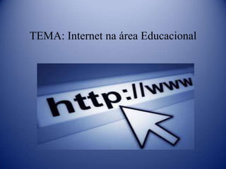 TEMA: Internet na área Educacional
 