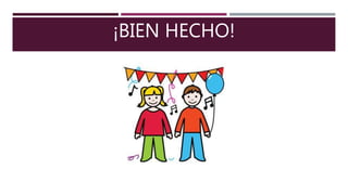 ¡BIEN HECHO!
 