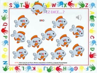 BER
BUR
AUTOR: María José de Luis Flores. Maestra especialista en Audición y Lenguaje-Psicopedagoga.
Autora del blog http://lapsico-goloteca.blogspot.com.es LICENCIA CC (BY-NC-SA)
BRE
BRE
BRE
BRO
BER
BAR BRI
BOR
BRU
BIR
 