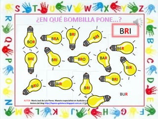 BRI
AUTOR: María José de Luis Flores. Maestra especialista en Audición y Lenguaje-Psicopedagoga.
Autora del blog http://lapsico-goloteca.blogspot.com.es LICENCIA CC (BY-NC-SA)
BRI
BOR
BRA BRI
BER
BRE BRI BRO BAR
BIR
BRU BIR
BRI
BRI
BUR
 