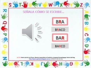 AUTOR: María José de Luis Flores. Maestra especialista en Audición y Lenguaje-Psicopedagoga. Autora del blog
http://lapsico-goloteca.blogspot.com.es LICENCIA CC (BY-NC-SA)
BRA
BRACO
BAR
BARCO
 