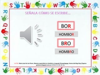 AUTOR: María José de Luis Flores. Maestra especialista en Audición y Lenguaje-Psicopedagoga. Autora del blog http://lapsico-
goloteca.blogspot.com.es LICENCIA CC (BY-NC-SA)
BOR
BRO
HOMBRO
HOMBOR
 