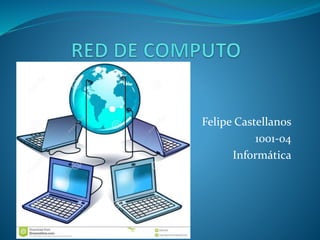 Felipe Castellanos
1001-04
Informática
 