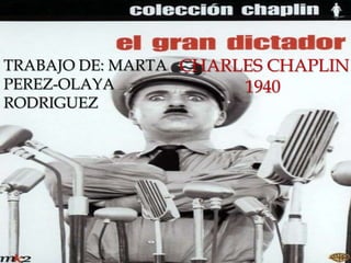 TRABAJO DE: MARTA
PEREZ-OLAYA
RODRIGUEZ
CHARLES CHAPLIN
1940
 