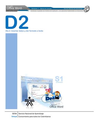 D2
Dia 2: Insertar datos y dar formato a texto




       SENA Servicio Nacional de Aprendizaje
      Virtual Conocimiento para todos los Colombianos
 