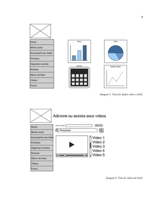 8




Imagem 5: Tela dos dados sobre o bebê.




     Imagem 6: Tela de vídeos do bebê.
 