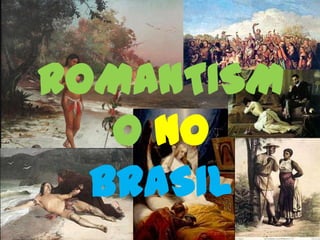 ROMANTISMO
ROMANTISM
O NO
BRASIL
 