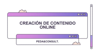 CREACIÓN DE CONTENIDO
ONLINE
PEDA&CONSULT.
 