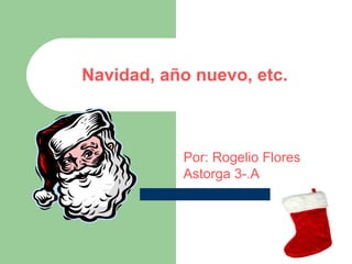 Navidad, año nuevo, etc.
Por: Rogelio Flores
Astorga 3-.A
 