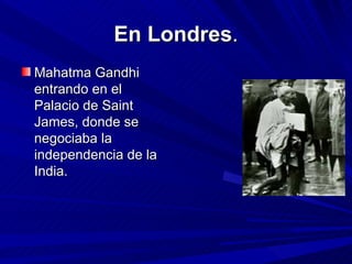 En Londres . Mahatma Gandhi entrando en el Palacio de Saint James, donde se negociaba la independencia de la India.   