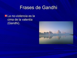 Frases de Gandhi La no-violencia es la cima de la valentía (Gandhi). 