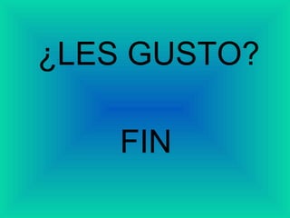 FIN ¿LES GUSTO? 