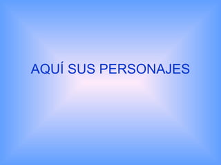 AQUÍ SUS PERSONAJES 