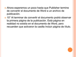 Ahora esperemos un poco hasta que Publisher termine de convertir el documento de Word a un archivo de publicación. 10° Al terminar de convertir el documento podrá observar la primera página de la publicación. Está página en realidad no existía en el documento de Word, pero recuerden que activaron la casilla Incluir página de título. 