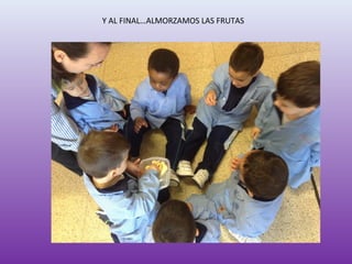 Y AL FINAL…ALMORZAMOS LAS FRUTAS
 