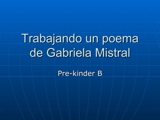 Trabajando un poema de Gabriela Mistral Pre-kinder B 