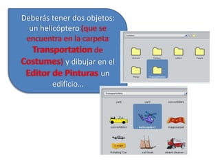 Deberás tener dos objetos:
un helicóptero (que se
encuentra en la carpeta
Transportation de
Costumes) y dibujar en el
Editor de Pinturas un
edificio…