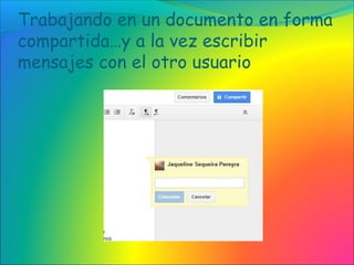 Trabajando en un documento en forma
compartida…y a la vez escribir
mensajes con el otro usuario
 