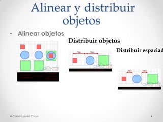 Alinear y distribuir
objetos
• Alinear objetos
Distribuir objetos

Distribuir espaciad

Calixtro Avila Chian

 