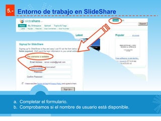 Completar el formulario. Comprobamos si el nombre de usuario está disponible. 5.- Entorno de trabajo en SlideShare 