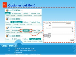 Cargar archivos: Buscar el archivo en local. Elegir un título y descripción (Opcional). Describir con tags (palabras clave). 7.- Opciones del Menú 