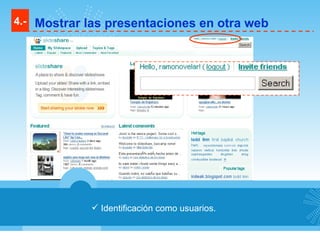 Identificación como usuarios. 4.- Mostrar las presentaciones en otra web 