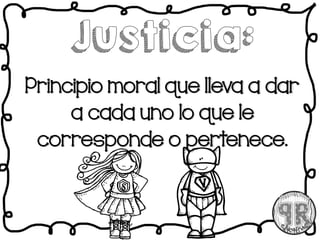 Principio moral que lleva a dar
a cada uno lo que le
corresponde o pertenece.
 