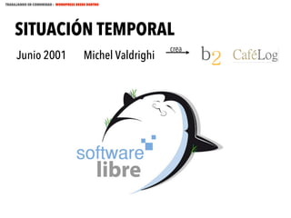 TRABAJANDO EN COMUNIDAD : WORDPRESS DESDE DENTRO

SITUACIÓN TEMPORAL
Junio 2001

Michel Valdrighi

crea

 