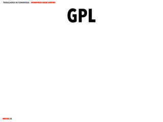 TRABAJANDO EN COMUNIDAD : WORDPRESS DESDE DENTRO

MECUS.ES

GPL

 