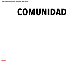 TRABAJANDO EN COMUNIDAD : WORDPRESS DESDE DENTRO

COMUNIDAD

MECUS.ES

 
