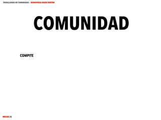 TRABAJANDO EN COMUNIDAD : WORDPRESS DESDE DENTRO

COMUNIDAD
COMPITE

MECUS.ES

 