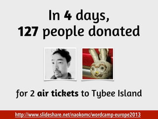 In 4 days,
127 people donated

for 2 air tickets to Tybee Island
MECUS.ES

http://www.slideshare.net/naokomc/wordcamp-europe2013

 