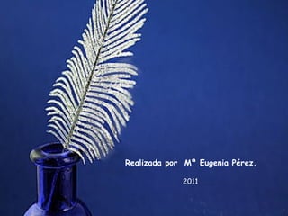 Realizada por Mª Eugenia Pérez.

             2011
 