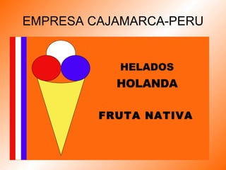 EMPRESA CAJAMARCA-PERU HELADOS HOLANDA FRUTA NATIVA 