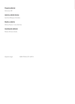 Proyecto editorial
Ediciones SM
Autoría y edición técnica
Carolina Blázquez González
Diseño y cubierta
Alfonso Ruano / Julio Sánchez
Coordinación editorial
Nieves Almarza Acedo
Depósito legal ISBN 978-84-675-1609-8
35799_INTERIOR:35799_INTERIOR 29/1/08 16:12 Página 2
 