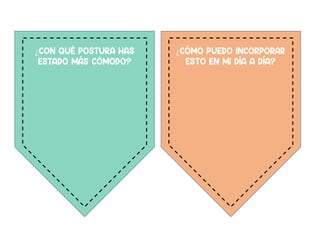 ¿QUÉ
EMOCIONES
HAS
SENTIDO?
¿CON QUÉ POSTURA HAS
ESTADO MÁS CÓMODO?
¿QUÉ
EMOCIONES
HAS
SENTIDO?
¿CÓMO PUEDO INCORPORAR
ESTO EN MI DÍA A DÍA?