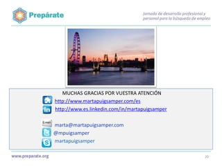 MUCHAS GRACIAS POR VUESTRA ATENCIÓN
http://www.martapuigsamper.com/es
http://www.es.linkedin.com/in/martapuigsamper
marta@martapuigsamper.com
@mpuigsamper
martapuigsamper
20

 