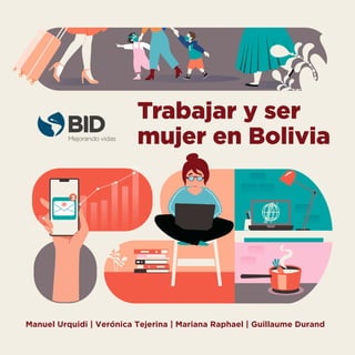 1
K Trabajar y ser
mujer en Bolivia
Trabajar y ser
mujer en Bolivia
Manuel Urquidi | Verónica Tejerina | Mariana Raphael | Guillaume Durand
 