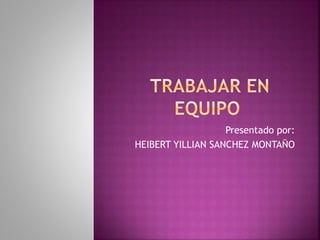 Presentado por:
HEIBERT YILLIAN SANCHEZ MONTAÑO
 