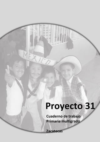 Proyecto 31
Cuaderno de trabajo
Primaria multigrado
Zacatecas
R
 
