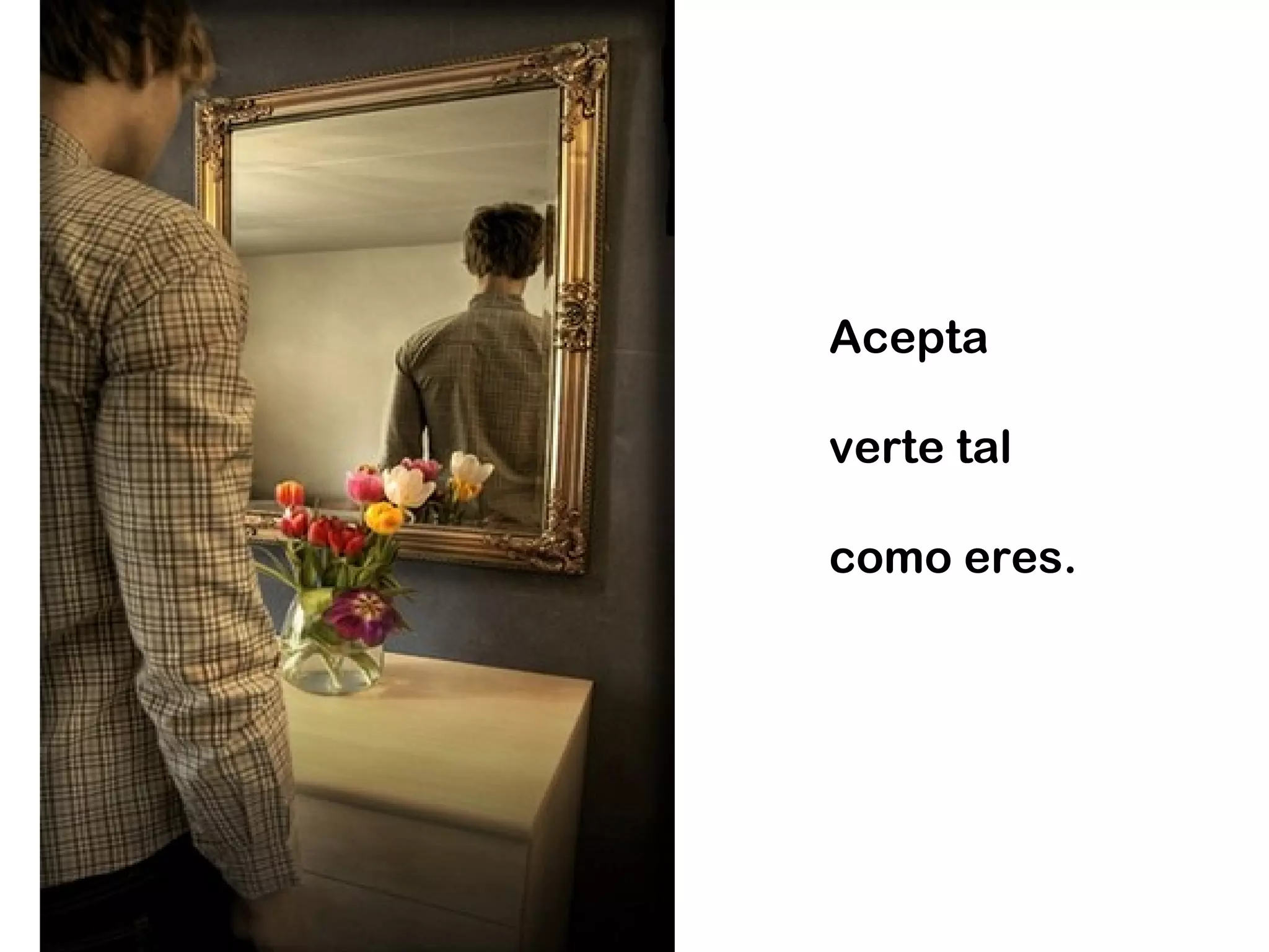 Acepta

verte tal

como eres.
 