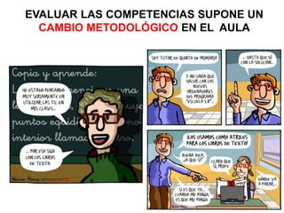 EVALUAR LAS COMPETENCIAS SUPONE UN
CAMBIO METODOLÓGICO EN EL AULA
 