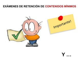 EXÁMENES DE RETENCIÓN DE CONTENIDOS MÍNIMOS
Y …
 