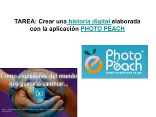 TAREA: Crear una historia digital elaborada
con la aplicación PHOTO PEACH
 