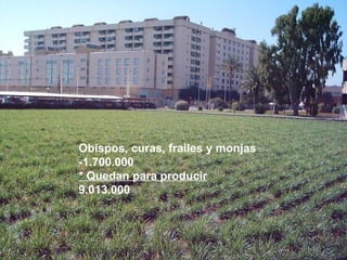 Obispos, curas, frailes y monjas  -1.700.000  * Quedan para producir   9.013.000  