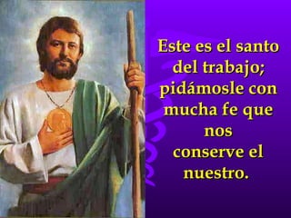 Este es el santo del trabajo; pidámosle con mucha fe que nos conserve el nuestro.