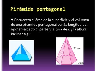 Pirámide pentagonal♥Encuentra el área de la superficie y el volumen de una pirámide pentagonal con la longitud del apotema dado 2, parte 3, altura de 4 y la altura inclinada 5. 