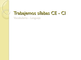 Trabajemos sílabas CE - CI Vocabulario - Lenguaje 