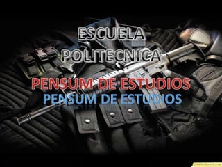 ESCUELA POLITECNICA PENSUM DE ESTUDIOS PENSUM DE ESTUDIOS 
